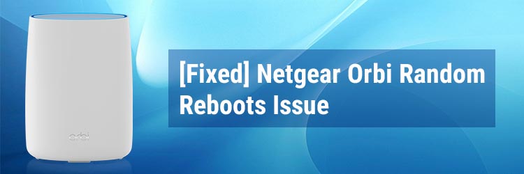 [Fixed] Netgear Orbi Random Reboots Issue